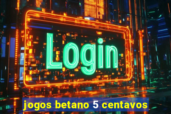 jogos betano 5 centavos